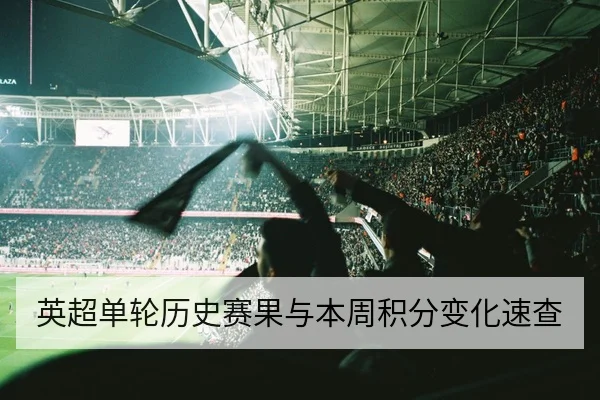 英超单轮历史赛果与本周积分变化速查
